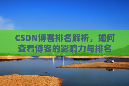 CSDN博客排名解析，如何查看博客的影响力与排名